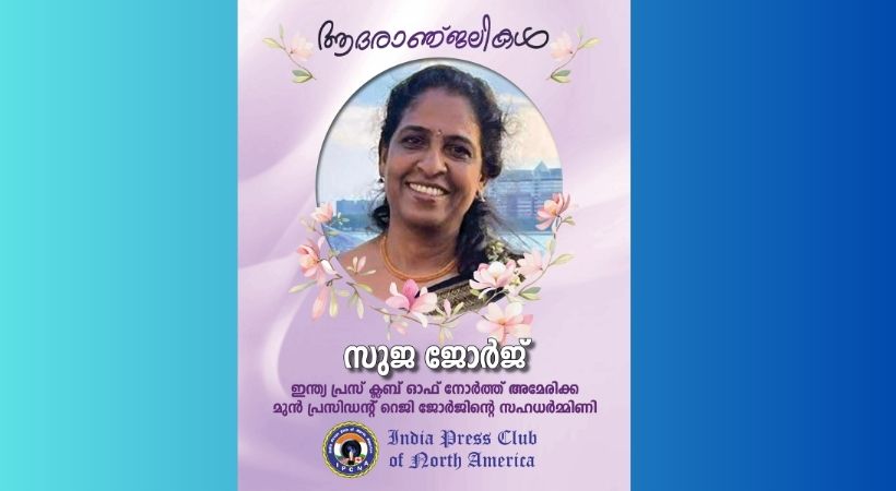 സുജ ജോർജിന്റെ (58) നിര്യാണത്തിൽ  ഇന്ത്യ പ്രസ് ക്ലബ് ഓഫ് നോർത്ത് അമേരിക്ക അനുശോചിച്ചു.