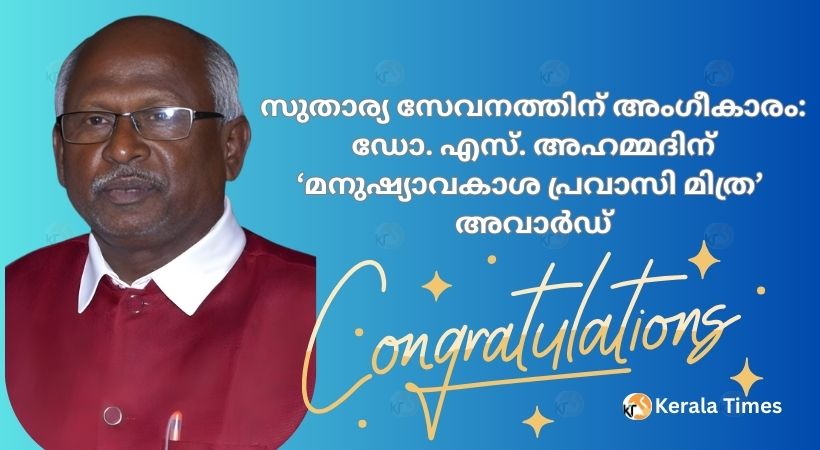 സുതാര്യ സേവനത്തിന് അംഗീകാരം: ഡോ. എസ്. അഹമ്മദിന് ‘മനുഷ്യാവകാശ പ്രവാസി മിത്ര’ അവാർഡ്